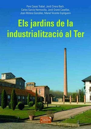 ELS JARDINS DE LA INDUSTRIALITZACIÓ AL TER | 9788423208494 | CASAS TRABAL, PERE/CIRERA BACH, JORDI/GARCÍA HERMOSILLA, CARLES/GRANÉ CASELLAS, JORDI/MOLERA GONZÁLE | Llibreria L'Altell - Llibreria Online de Banyoles | Comprar llibres en català i castellà online - Llibreria de Girona