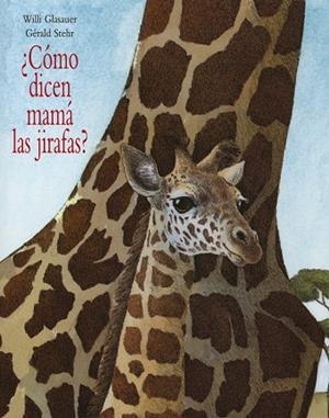 ¿CÓMO DICEN MAMÁ LAS JIRAFAS? | 9789687381992 | GLASAUER, WILLI/STEHR, GÉRALD | Llibreria Online de Banyoles | Comprar llibres en català i castellà online