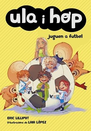 ULA I HOP JUGUEN A FUTBOL (ULA I HOP) | 9788420452227 | LILLIPUT, ERIC/LÓPEZ, LAIA | Llibreria L'Altell - Llibreria Online de Banyoles | Comprar llibres en català i castellà online - Llibreria de Girona