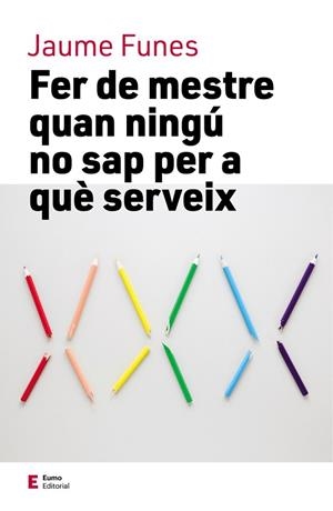 FER DE MESTRE QUAN NINGÚ NO SAP PER A QUÈ SERVEIX | 9788497666749 | FUNES ARTIAGA, JAUME | Llibreria L'Altell - Llibreria Online de Banyoles | Comprar llibres en català i castellà online - Llibreria de Girona
