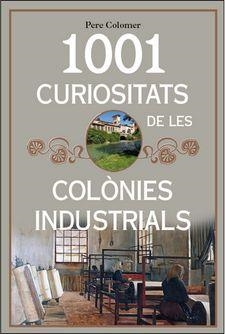 1001 CURIOSITATS DE LES COLONIES INDUSTRIALS DE CATALUNYA | 9788494928680 | COLOMER, PERE | Llibreria L'Altell - Llibreria Online de Banyoles | Comprar llibres en català i castellà online - Llibreria de Girona