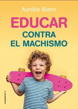 EDUCAR CONTRA EL MACHISMO | 9788417805241 | BLANC, AURÉLIA | Llibreria L'Altell - Llibreria Online de Banyoles | Comprar llibres en català i castellà online - Llibreria de Girona
