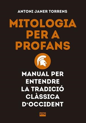 MITOLOGIA PER A PROFANS. MANUAL PER ENTENDRE LA TRADICIÓ CLÀSSICA D'OCCIDENT | 9788491910862 | JANER TORRENS, ANTONI | Llibreria L'Altell - Llibreria Online de Banyoles | Comprar llibres en català i castellà online - Llibreria de Girona