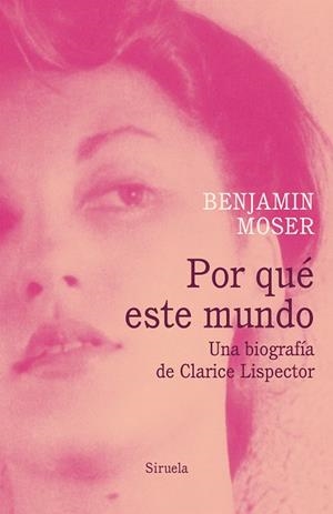 POR QUÉ ESTE MUNDO. UNA BIOGRAFÍA DE CLARICE LISPECTOR | 9788418436178 | MOSER, BENJAMIN | Llibreria L'Altell - Llibreria Online de Banyoles | Comprar llibres en català i castellà online - Llibreria de Girona