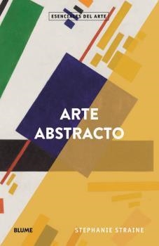 ESENCIALES ARTE. ARTE ABSTRACTO | 9788418075551 | STRAINE, STEPANIE | Llibreria L'Altell - Llibreria Online de Banyoles | Comprar llibres en català i castellà online - Llibreria de Girona