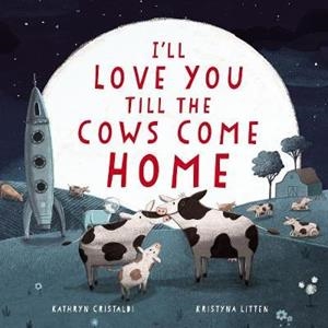 I'LL LOVE YOU TILL THE COWS COME HOME | 9780062574206 | CRISTALDI, KATHRYN | Llibreria L'Altell - Llibreria Online de Banyoles | Comprar llibres en català i castellà online - Llibreria de Girona