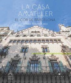 LA CASA AMATLLER: EL COR DE BARCELONA | 9788417998875 | SANTIAGO ALCOLEA BLANCH | Llibreria L'Altell - Llibreria Online de Banyoles | Comprar llibres en català i castellà online - Llibreria de Girona
