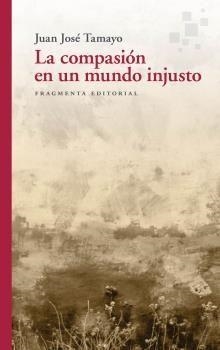 LA COMPASIÓN EN UN MUNDO INJUSTO | 9788417796556 | TAMAYO ACOSTA, JUAN JOSÉ | Llibreria L'Altell - Llibreria Online de Banyoles | Comprar llibres en català i castellà online - Llibreria de Girona