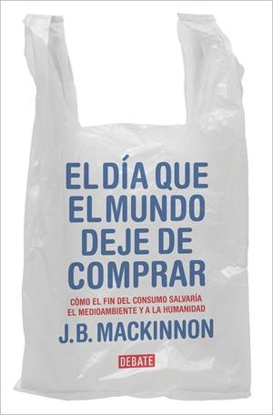 EL DÍA QUE EL MUNDO DEJE DE COMPRAR | 9788417636920 | MACKINNON, J.B. | Llibreria L'Altell - Llibreria Online de Banyoles | Comprar llibres en català i castellà online - Llibreria de Girona
