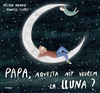 PAPA, AQUESTA NIT VEUREM LA LLUNA? | 9788424673451 | ANORO, HECTOR | Llibreria L'Altell - Llibreria Online de Banyoles | Comprar llibres en català i castellà online - Llibreria de Girona