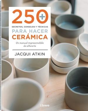 250 SECRETOS, CONSEJOS Y TECNICAS PARA HACER CERÁMICA | 9789463598972 | ATKIN, JACQUI | Llibreria L'Altell - Llibreria Online de Banyoles | Comprar llibres en català i castellà online - Llibreria de Girona