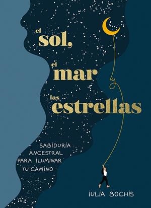 SOL, EL MAR Y LAS ESTRELLAS, EL | 9788401030253 | BOCHIS, IULIA | Llibreria L'Altell - Llibreria Online de Banyoles | Comprar llibres en català i castellà online - Llibreria de Girona