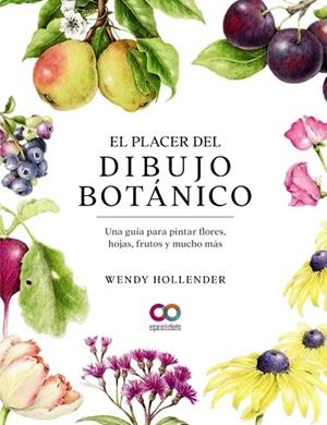 PLACER DEL DIBUJO BOTÁNICO, EL. UNA GUÍA PARA PINTAR FLORES, HOJAS, FRUTOS Y MUCH | 9788441546264 | HOLLENDER, WENDY | Llibreria Online de Banyoles | Comprar llibres en català i castellà online