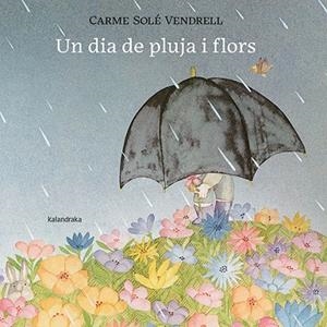 UN DIA DE PLUJA I FLORS | 9788418558658 | SOLÉ VENDRELL, CARME | Llibreria Online de Banyoles | Comprar llibres en català i castellà online