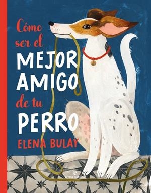 CÓMO SER EL MEJOR AMIGO DE TU PERRO | 9788419158505 | BULAY, ELENA | Llibreria L'Altell - Llibreria Online de Banyoles | Comprar llibres en català i castellà online - Llibreria de Girona