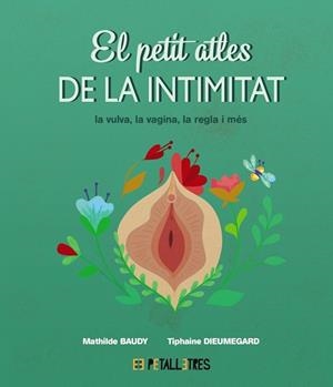 PETIT ATLES DE LA INTIMITAT: LA VULVA, LA VAGINA, LA REGLA I MÉS, EL | 9788419893031 | BAUDY, MATHILDE/DIEUMEGARD, TIPHAINE | Llibreria L'Altell - Llibreria Online de Banyoles | Comprar llibres en català i castellà online - Llibreria de Girona