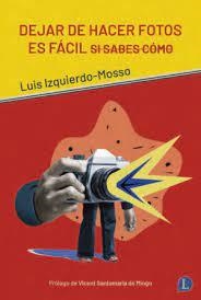 DEJAR DE HACER FOTOS ES FÁCIL SI SABES CÓMO | 9788412218350 | IZQUIERDO-MOSSO, LUIS | Llibreria L'Altell - Llibreria Online de Banyoles | Comprar llibres en català i castellà online - Llibreria de Girona