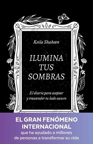 ILUMINA TUS SOMBRAS. EL DIARIO PARA ACEPTAR Y TRASCENDER TU LADO OSCURO | 9788425367441 | SHAHEEN, KEILA | Llibreria Online de Banyoles | Comprar llibres en català i castellà online