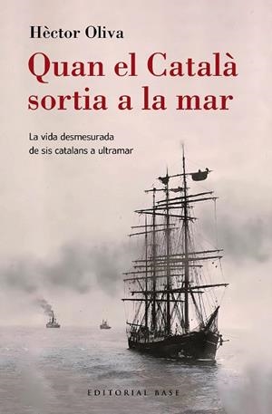 QUAN EL CATALÀ SORTIA A LA MAR. LA VIDA DESMESURADA DE SIS CATALANS A ULTRAMAR | 9788410131149 | OLIVA CAMPS, HÈCTOR | Llibreria Online de Banyoles | Comprar llibres en català i castellà online