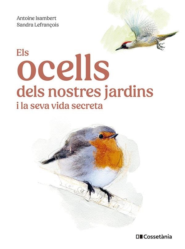 ELS OCELLS DELS NOSTRES JARDINS I LA SEVA VIDA SECRETA | 9788413563626 | ISAMBERT, ANTOINE | Llibreria L'Altell - Llibreria Online de Banyoles | Comprar llibres en català i castellà online - Llibreria de Girona
