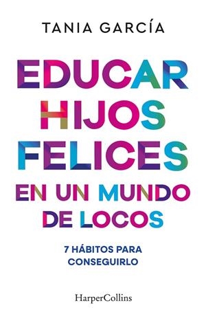 EDUCAR HIJOS FELICES EN UN MUNDO DE LOCOS | 9788410641051 | GARCÍA, TANIA | Llibreria Online de Banyoles | Comprar llibres en català i castellà online