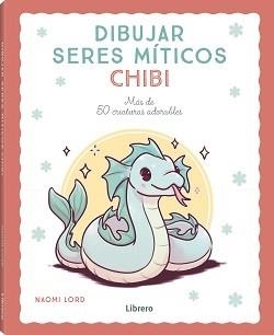 DIBUJAR SERES MITICOS CHIBI | 9788411540780 | LORD, NAOMI | Llibreria Online de Banyoles | Comprar llibres en català i castellà online