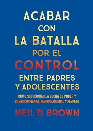 ACABAR CON LA BATALLA POR EL CONTROL ENTRE PADRES Y ADOLESCENTES | 9788411781893 | D. BROWN, NEIL | Llibreria L'Altell - Llibreria Online de Banyoles | Comprar llibres en català i castellà online - Llibreria de Girona