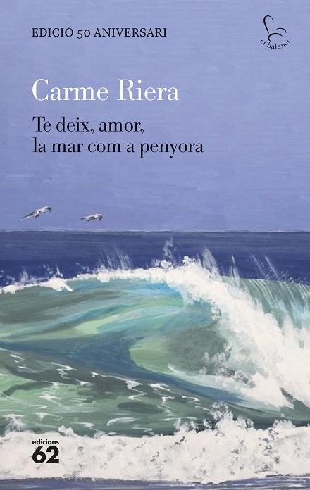 TE DEIX, AMOR, LA MAR COM A PENYORA - EDICIÓ ESPECIAL 50 ANYS | 9788429782806 | RIERA, CARME | Llibreria Online de Banyoles | Comprar llibres en català i castellà online