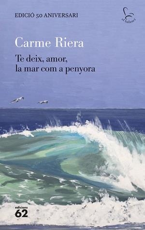 TE DEIX, AMOR, LA MAR COM A PENYORA - EDICIÓ ESPECIAL 50 ANYS | 9788429782806 | RIERA, CARME | Llibreria Online de Banyoles | Comprar llibres en català i castellà online