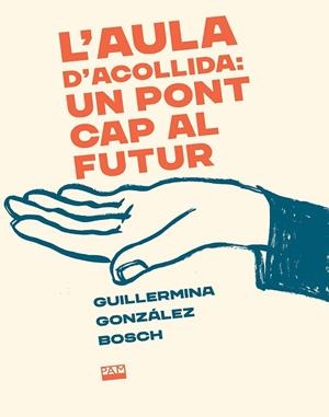 L'AULA D'ACOLLIDA: UN PONT CAP AL FUTUR | 9788491913757 | GONZÁLEZ BOSCH, GUILLERMINA | Llibreria L'Altell - Llibreria Online de Banyoles | Comprar llibres en català i castellà online - Llibreria de Girona