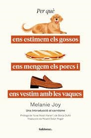 PER QUÈ ENS ESTIMEM ELS GOSSOS, ENS MENGEM ELS PORCS I ENS VESTIM AMB LES VAQUES | 9788419571663 | JOY, MELANIE | Llibreria L'Altell - Llibreria Online de Banyoles | Comprar llibres en català i castellà online - Llibreria de Girona
