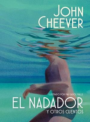 EL NADADOR Y OTROS CUENTOS (EDICIÓN ILUSTRADA) | 9788439745143 | CHEEVER, JOHN | Llibreria L'Altell - Llibreria Online de Banyoles | Comprar llibres en català i castellà online - Llibreria de Girona