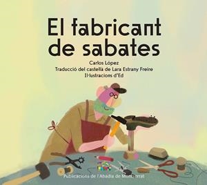 EL FABRICANT DE SABATES | 9788491913924 | LÓPEZ, CARLOS | Llibreria Online de Banyoles | Comprar llibres en català i castellà online