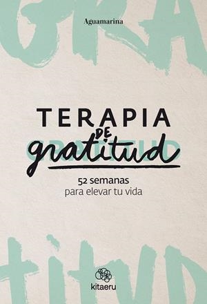 TERAPIA DE GRATITUD. 52 SEMANAS PARA ELEVAR TU VIDA | 9788410428362 | AGUAMARINA (@AGUAMARINA) | Llibreria Online de Banyoles | Comprar llibres en català i castellà online