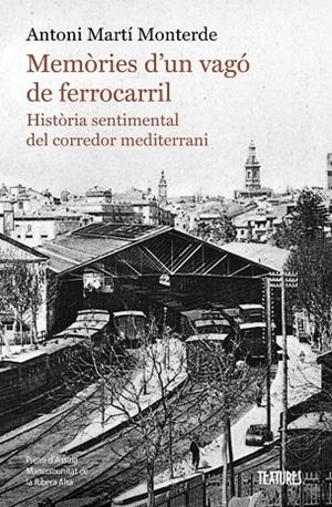MEMÒRIES D'UN VAGÓ DE FERROCARRIL. HISTÒRIA SENTIMENTAL DEL CORREDOR MEDITERRANI | 9788413587974 | MARTÍ MONTERDE, ANTONI | Llibreria Online de Banyoles | Comprar llibres en català i castellà online