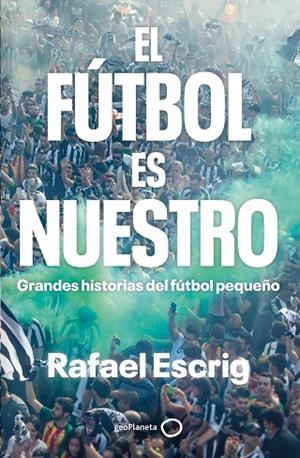EL FÚTBOL ES NUESTRO | 9788408316664 | ESCRIG, RAFAEL | Llibreria Online de Banyoles | Comprar llibres en català i castellà online