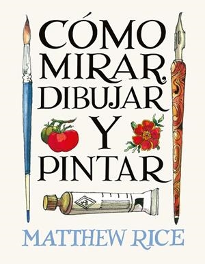 CÓMO MIRAR, DIBUJAR Y PINTAR | 9788425236525 | RICE, MATTHEW | Llibreria Online de Banyoles | Comprar llibres en català i castellà online
