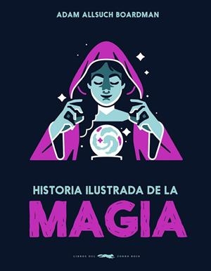 HISTORIA ILUSTRADA DE LA MAGIA | 9791399153323 | BOARDMAN, ADAM ALLSUCH | Llibreria Online de Banyoles | Comprar llibres en català i castellà online