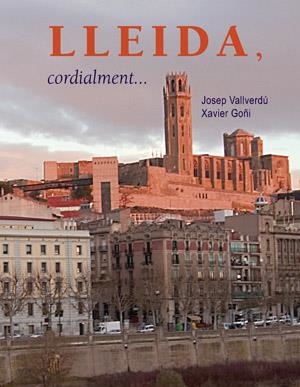 LLEIDA CORDIALMENT | 9788497792998 | VALLVERDU, JOSEP/GOÑI, XAVIER | Llibreria L'Altell - Llibreria Online de Banyoles | Comprar llibres en català i castellà online - Llibreria de Girona