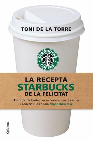 RECEPTA STARBUCKS DE LA FELICITAT | 9788466409513 | TORRE, TONI DE LA | Llibreria L'Altell - Llibreria Online de Banyoles | Comprar llibres en català i castellà online - Llibreria de Girona