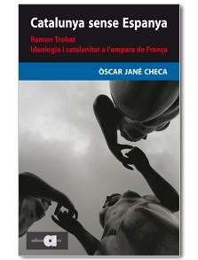 CATALUNYA SENSE ESPANYA.RAMON TROBAT. IDEOLOGIA I CATALANITA | 9788492542161 | JANÉ CHECA, ÒSCAR | Llibreria L'Altell - Llibreria Online de Banyoles | Comprar llibres en català i castellà online - Llibreria de Girona