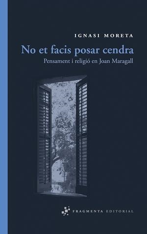 NO ET FACIS POSAR CENDRA. PENSAMENT I RELIGIÓ EN JOAN MARAGA | 9788492416356 | MORETA, IGNASI | Llibreria L'Altell - Llibreria Online de Banyoles | Comprar llibres en català i castellà online - Llibreria de Girona