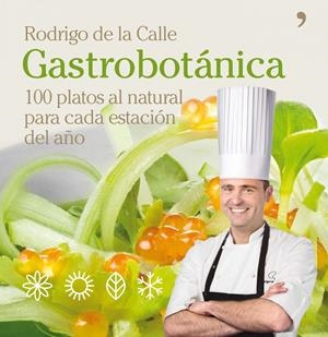GASTROBOTÁNICA. 100 PLATOS AL NATURAL PARA CADA ESTACIÓN DEL | 9788484609025 | DE LA CALLE, RODRIGO | Llibreria L'Altell - Llibreria Online de Banyoles | Comprar llibres en català i castellà online - Llibreria de Girona