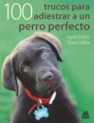 100 TRUCOS PARA ADIESTRAR A UN PERRO PERFECTO | 9788499100524 | FISHER,SARAH;MILLER,MARIE | Llibreria L'Altell - Llibreria Online de Banyoles | Comprar llibres en català i castellà online - Llibreria de Girona