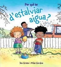 PER QUÈ HE D ' ESTALVIAR AIGUA? | 9788448928971 | GREEN, JEN / GORDON, MIKE | Llibreria L'Altell - Llibreria Online de Banyoles | Comprar llibres en català i castellà online - Llibreria de Girona