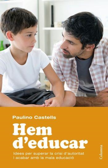 HEM D'EDUCAR. IDEES PER SUPERAR LA CRISI D'AUTORITAT I ACABA | 9788466413589 | CASTELL, PAULINO | Llibreria L'Altell - Llibreria Online de Banyoles | Comprar llibres en català i castellà online - Llibreria de Girona