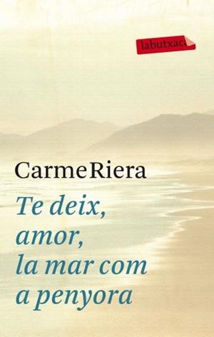 TE DEIX, AMOR, LA MAR COM A PENYORA | 9788499302737 | CARME RIERA | Llibreria L'Altell - Llibreria Online de Banyoles | Comprar llibres en català i castellà online - Llibreria de Girona