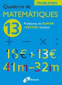 QUADERNS DE MATEMÀTIQUES 13 PROBLEMES DE SUMAR I RESTAR. INI | 9788483042571 | SOUSA MARTÍN, ISMAEL/RECLUSA GLUCK, FERNANDO/NAGORE RUIZ, ÁNGEL/PASTOR DE LUIS, JESÚS/ESPARZA, VÍCTO | Llibreria L'Altell - Llibreria Online de Banyoles | Comprar llibres en català i castellà online - Llibreria de Girona