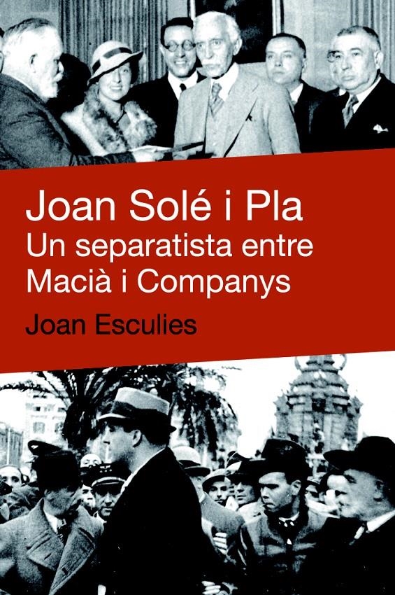 JOAN SOLÉ I PLA. UN SEPARATISTA ENTRE MACIA I COMPANYS | 9788492440634 | ESCULIES, JOAN | Llibreria Online de Banyoles | Comprar llibres en català i castellà online